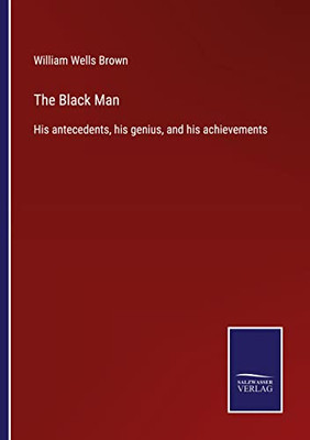 The Black Man: His Antecedents, His Genius, And His Achievements