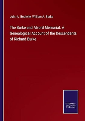 The Burke And Alvord Memorial. A Genealogical Account Of The Descendants Of Richard Burke