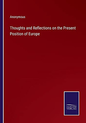Thoughts And Reflections On The Present Position Of Europe
