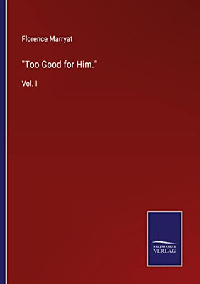 Too Good For Him.: Vol. I
