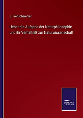 Ueber Die Aufgabe Der Naturphilosophie Und Ihr Verhältniß Zur Naturwissenschaft (German Edition)