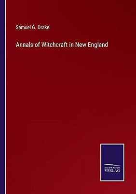 Annals Of Witchcraft In New England