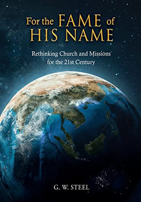 For The Fame Of His Name: Rethinking Church And Missions For The 21St Century