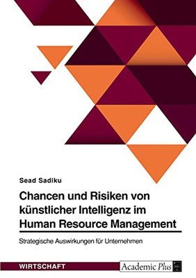 Chancen Und Risiken Von Künstlicher Intelligenz Im Human Resource Management. Strategische Auswirkungen Für Unternehmen (German Edition)