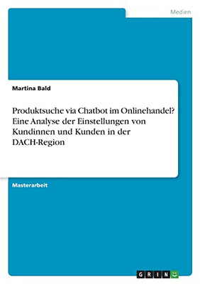 Produktsuche Via Chatbot Im Onlinehandel? Eine Analyse Der Einstellungen Von Kundinnen Und Kunden In Der Dach-Region (German Edition)