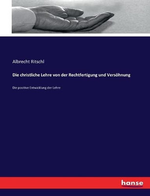 Die Christliche Lehre Von Der Rechtfertigung Und Versöhnung: Die Positive Entwicklung Der Lehre (German Edition)