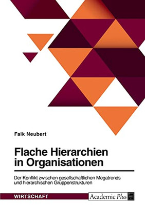 Flache Hierarchien In Organisationen. Der Konflikt Zwischen Gesellschaftlichen Megatrends Und Hierarchischen Gruppenstrukturen (German Edition)