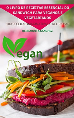 O Livro De Receitas Essencial Do Sandwich Para Veganos E Vegetarianos (Portuguese Edition)