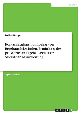 Kontaminationsmonitoring Von Bergbaurückständen. Ermittlung Des Ph-Wertes In Tagebauseen Über Satellitenbildauswertung (German Edition)
