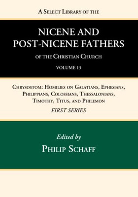 A Select Library Of The Nicene And Post-Nicene Fathers Of The Christian Church, First Series, Volume 13