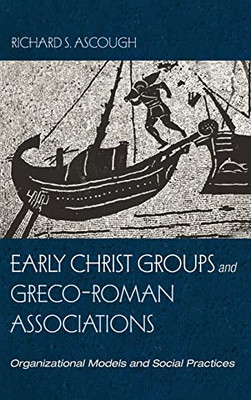 Early Christ Groups And Greco-Roman Associations: Organizational Models And Social Practices
