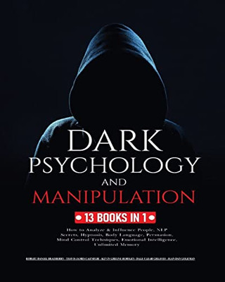 Dark Psychology And Manipulation: 13 Books In 1: How To Analyze & Influence People, Nlp Secrets, Hypnosis, Body Language, Persuasion, Mind Control ... Emotional Intelligence And Unlimited Memory