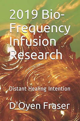 2019 Bio-Frequency Infusion Research: Distant Healing Intention (BioFrequency Infusions)