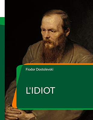 L'Idiot: Un Roman De L'Écrivain Russe Fiodor Dostoïevski (French Edition)