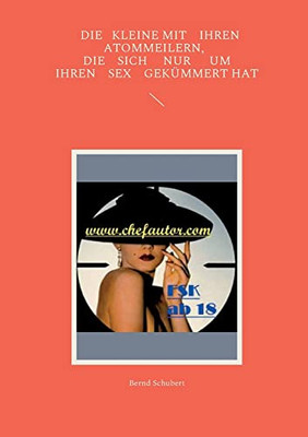 Die Kleine Mit Ihren Atommeilern, Die Sich Nur Um Ihren Sex Gekümmert Hat (German Edition)