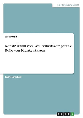 Konstruktion Von Gesundheitskompetenz. Rolle Von Krankenkassen (German Edition)