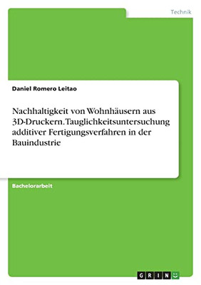 Nachhaltigkeit Von Wohnhäusern Aus 3D-Druckern. Tauglichkeitsuntersuchung Additiver Fertigungsverfahren In Der Bauindustrie (German Edition)