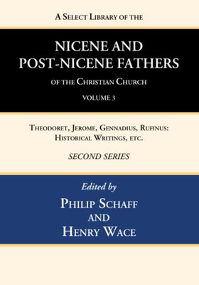 A Select Library Of The Nicene And Post-Nicene Fathers Of The Christian Church, Second Series, Volume 3: Theodoret, Jerome, Gennadius, Rufinus: Historical Writings, Etc.