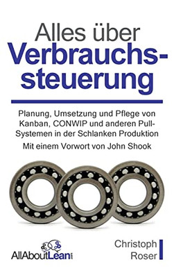 Alles Über Verbrauchssteuerung: Planung, Umsetzung Und Pflege Von Kanban, Conwip Und Anderen Pull-Systemen In Der Schlanken Produktion (German Edition)