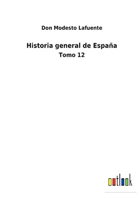Historia General De España: Tomo 12 (Spanish Edition)