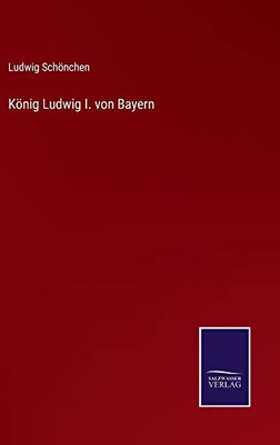 König Ludwig I. Von Bayern (German Edition)