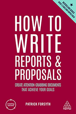 How To Write Reports And Proposals: Create Attention-Grabbing Documents That Achieve Your Goals (Creating Success, 171)