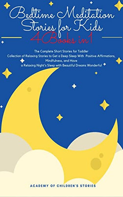 Bedtime Meditation Stories For Kids: 4 Books In 1: The Complete Short Stories For Toddler Collection Of Relaxing Stories To Get A Deep Sleep With ... Night's Sleep With Beautiful Dreams Wonderful