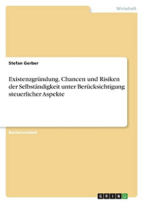 Existenzgründung. Chancen Und Risiken Der Selbständigkeit Unter Berücksichtigung Steuerlicher Aspekte (German Edition)