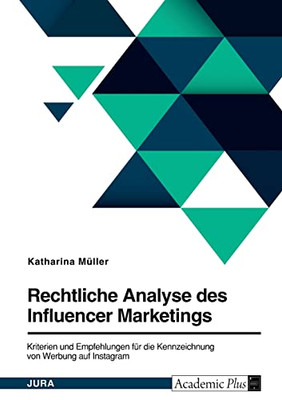Rechtliche Analyse Des Influencer Marketings. Kriterien Und Empfehlungen Für Die Kennzeichnung Von Werbung Auf Instagram (German Edition)