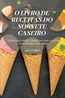 O Livro De Receitas Do Sorvete Caseiro (Portuguese Edition)