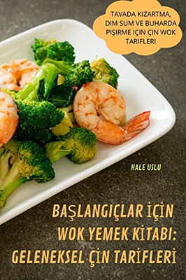 Baslangiçlar Için Wok Yemek Kitabi: Geleneksel Çin Tarifleri (Turkish Edition)