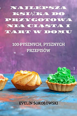 Najlepsza Ksiazka Do Przygotowania Ciasta I Tart W Domu (Polish Edition)