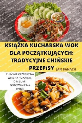 Ksiazka Kucharska Wok Dla Poczatkujacych: Tradycyjne Chinskie Przepisy (Polish Edition)