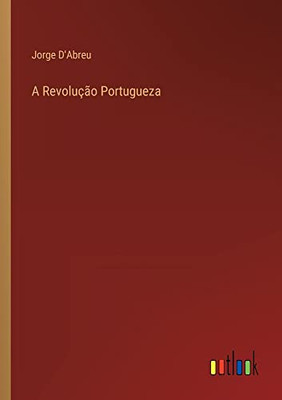 A Revolução Portugueza (Portuguese Edition)