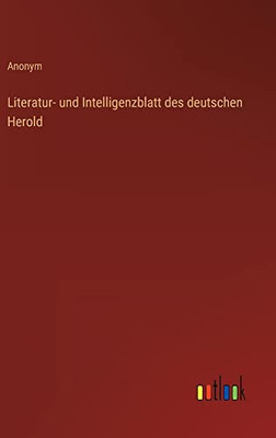 Literatur- Und Intelligenzblatt Des Deutschen Herold (German Edition)