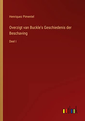Overzigt Van Buckle's Geschiedenis Der Beschaving: Deel I (Dutch Edition)