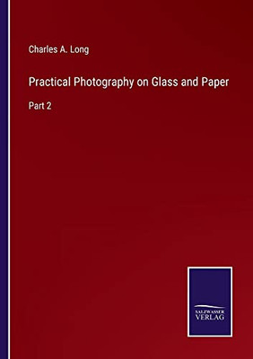 Practical Photography On Glass And Paper: Part 2