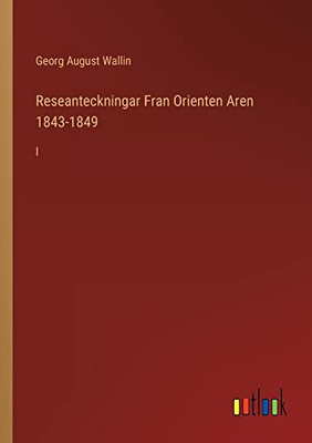 Reseanteckningar Fran Orienten Aren 1843-1849: I (Swedish Edition) Reseanteckningar Fran Orienten Aren 1843-1849: I (Swedish Edition)