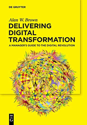 Delivering Digital Transformation: A Manager’s Guide to the Digital Revolution