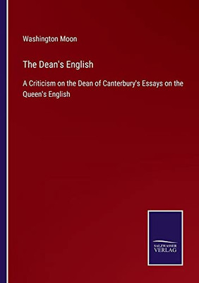 The Dean's English: A Criticism On The Dean Of Canterbury's Essays On The Queen's English