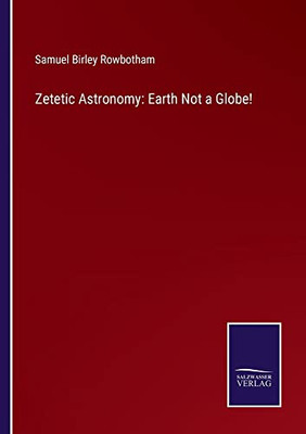 Zetetic Astronomy: Earth Not A Globe!