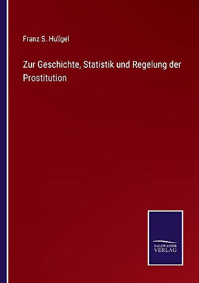 Zur Geschichte, Statistik Und Regelung Der Prostitution (German Edition)