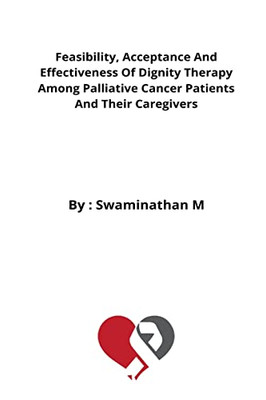 Feasibility, Acceptance And Effectiveness Of Dignity Therapy Among Palliative Cancer Patients And Their Caregivers