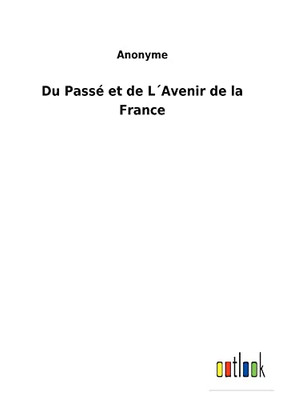 Du Passé Et De L´Avenir De La France (French Edition)