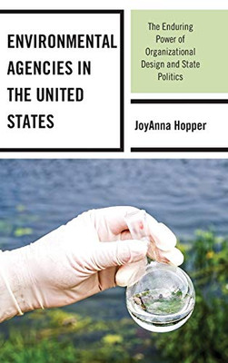 Environmental Agencies in the United States: The Enduring Power of Organizational Design and State Politics
