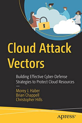 Cloud Attack Vectors: Building Effective Cyber-Defense Strategies To Protect Cloud Resources