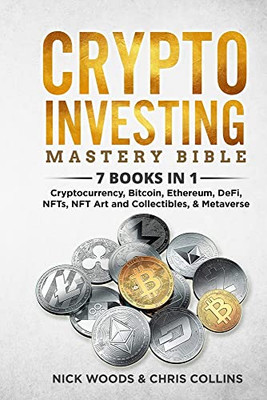 Crypto Investing Mastery Bible: 7 Books In 1 - Cryptocurrency, Bitcoin, Ethereum, Defi, Nfts, Nft Art And Collectibles, & Metaverse