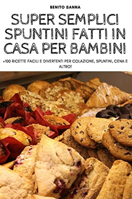 Super Semplici Spuntini Fatti In Casa Per Bambini (Italian Edition)
