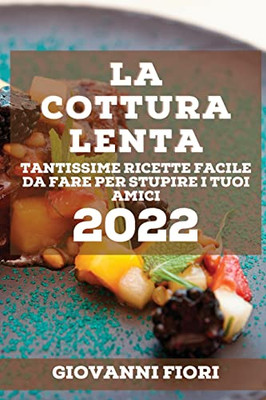 La Cottura Lenta 2022: Tantissime Ricette Facile Da Fare Per Stupire I Tuoi Amici (Italian Edition)