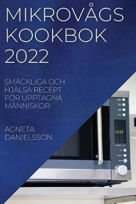 Mikrovågskookbok 2022: Smäckliga Och Hjälsa Recept För Upptagna Människor (Swedish Edition)